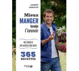 MIEUX MANGER TOUTE L-ANNEE - MES 365 RECETTES, MES CONSEILS, MES ASTUCES