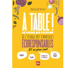 A TABLE ! - LE LIVRE DE CUISINE A L-USAGE DES FAMILLES ECORESPONSABLES