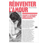REINVENTER L-AMOUR - COMMENT LE PATRIARCAT SABOTE LES RELATIONS HETEROSEXUELLES
