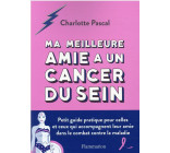 MA MEILLEURE AMIE A UN CANCER DU SEIN - PETIT GUIDE PRATIQUE POUR CELLES ET CEUX QUI ACCOMPAGNENT LE