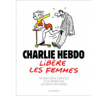 CHARLIE HEBDO LIBERE LES FEMMES - UN DEMI-SIECLE D-ARTICLES ET DE DESSINS SUR LES DROITS DES FEMMES