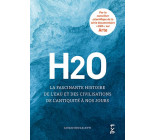H2O : LA FASCINANTE HISTOIRE DE L-EAU ET DES CIVILISATIONS DE L-ANTIQUITE A NOS JOURS