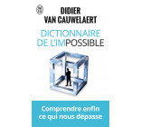 DICTIONNAIRE DE L-IMPOSSIBLE - COMPRENDRE ENFIN CE QUI NOUS DEPASSE