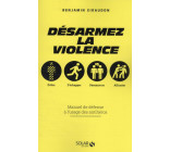 DESARMEZ LA VIOLENCE - MANUEL DE DEFENSE A L-USAGE DES ANTIHEROS