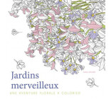 JARDINS MERVEILLEUX - UNE AVENTURE FLORALE A COLORIER