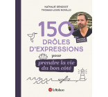 150 DROLES D-EXPRESSIONS POUR PRENDRE LA VIE DU BON COTE