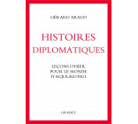 HISTOIRES DIPLOMATIQUES - LECONS D-HIER POUR LE MONDE D-AUJOURD-HUI