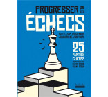 PROGRESSER AUX ECHECS AVEC LES PLUS GRANDS JOUEURS DE L-HISTOIRE - 25 PARTIES CULTES DECRYPTEES PAR