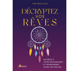 DECRYPTEZ VOS REVES - ACCEDEZ A VOTRE INCONSCIENT ET TRANSFORMEZ VOTRE VIE EVEILLEE