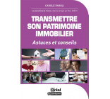 TRANSMETTRE SON PATRIMOINE IMMOBILIER - ASTUCES ET CONSEILS