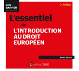 L-ESSENTIEL DE L-INTRODUCTION AU DROIT EUROPEEN - UNE PRESENTATION RIGOUREUSE DE L-ENSEMBLE DES ORGA