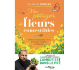 MON POTAGER DE FLEURS COMESTIBLES - 60 FLEURS ET PLANTES RARES A CULTIVER, RECOLTER ET DEGUSTER