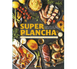 SUPER PLANCHA - DES RECETTES ET DES CONSEILS POUR CEUX QUI AIMENT JOUER AVEC LE FEU !