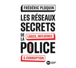 LES RESEAUX SECRETS DE LA POLICE - LOGES, INFLUENCE ET CORRUPTION