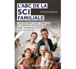 L-ABC DE LA SCI FAMILIALE - L-INDISPENSABLE FISCAL, FINANCIER ET COMPTABLE POUR INVESTIR DANS L-IMMO