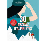 30 DESTINS D-ALPINISTES - POUR FILLES ET GARCONS QUI REVENT DE GRAVIR LES MONTAGNES