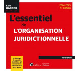 L-ESSENTIEL DE L-ORGANISATION JURIDICTIONNELLE - LE PANORAMA DE TOUTES LES JURIDICTIONS QUI CONCOURE