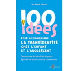 100 IDEES POUR ACCOMPAGNER LA TRANSIDENTITE CHEZ L-ENFANT ET L-ADOLESCENT