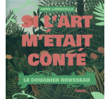 SI L-ART M-ETAIT CONTE - LE DOUANIER ROUSSEAU