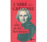 L-ABBE GREGOIRE - UNE TETE DE FER EN REVOLUTION