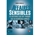 AFFAIRES SENSIBLES - 25 HISTOIRES QUI ONT MARQUE CES 50 DERNIERES ANNEES