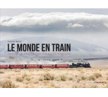 LE MONDE EN TRAIN. VOYAGE A TRAVERS DES PAYSAGES INSOLITES