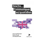 HOW TO COMMUNIQUER AU QUOTIDIEN