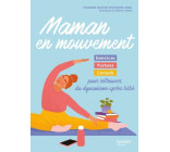 MAMAN EN MOUVEMENT - EXERCICES, POSTURES ET CONSEILS POUR RETROUVER DU DYNAMISME APRES BEBE