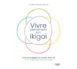 Vivre pleinement son ikigaï - Comment gagner et remplir votre vie avec ce qui a du sens pour vous