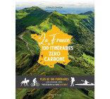 LA FRANCE EN 130 ITINERAIRES ZERO CARBONE - PLUS DE 130 ITINERAIRES A VELO, EN KAYAK, A PIED... POUR