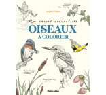 Mon carnet naturaliste Oiseaux à colorier