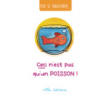 Tout se transforme... Ceci n'est pas qu'un poisson !