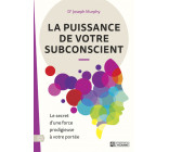 La puissance de votre subconscient - Le secret d'une force prodigieuse à votre portée