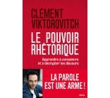 LE POUVOIR RHETORIQUE - APPRENDRE A CONVAINCRE ET A DECRYPTER LES DISCOURS