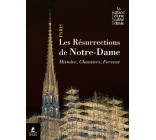 Les résurrections de Notre-Dame de Paris - Histoire, chantiers, ferveur