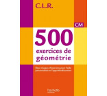 CLR 500 exercices de géométrie CM - Livre de l'élève - Ed. 2014