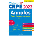 Objectif CRPE 2023 - Annales Toutes les épreuves écrites : Français-Maths-HG-Sciences et technologie