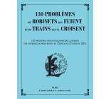 130 PROBLEMES DE ROBINETS QUI FUIENT ET DE TRAINS QUI SE CROISENT