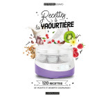 RECETTES A LA YAOURTIERE - 120 RECETTES DE YAOURTS ET DESSERTS GOURMANDS !