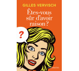 Êtes-vous sûr d'avoir raison ?