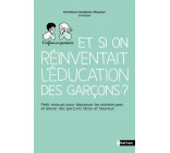 Et si on réinventait l'éducation des garçons ? - Petit manuel pour dépasser les stéréotypes et éleve