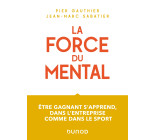 La force du mental - Être gagnant s'apprend, dans l'entreprise comme dans le sport