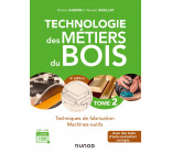 Technologie des métiers du bois - Tome 2 - 3e éd. - Techniques de fabrication et de pose - Machines