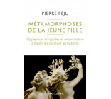 Métamorphoses de la jeune fille - Oppression, échappées et émancipation à travers les siècles et les