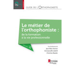 Guide de l'orthophoniste - Volume 6 : Le métier de l'orthophoniste : de la formation à la vie professionnelle