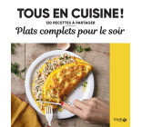 Plats complets pour le soir - Tous en cuisine ! - 120 recettes à partager