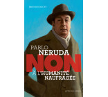 Pablo Neruda : "Non à l'humanité naufragée"