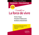 L'essentiel sur la force de vivre. Épreuve de français/philosophie. Victor Hugo. Friedrich Nietzsche. Svetlana Alexievitch. Prépas scientifiques 2021-2022