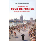 CHRONIQUES DU TOUR DE FRANCE - ETAPES DU SUD-OUEST - ANTOINE BLONDIN