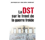 La DST sur le front de la Guerre Froide